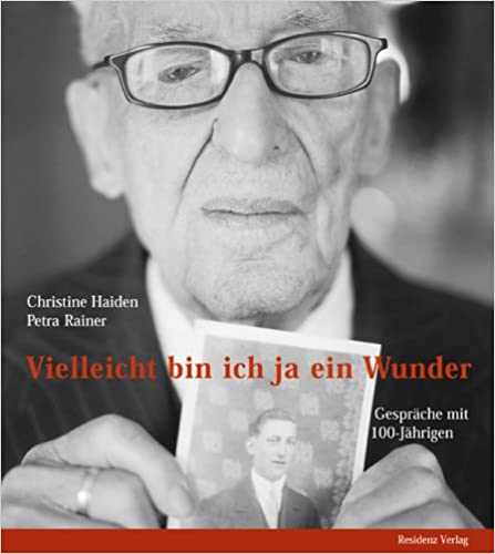 Vielleicht bin ich ja ein Wunder: Gespräche mit 100-Jährigen.