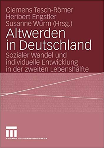 Altwerden in Deutschland: Sozialer Wandel und individuelle Entwicklung in der zweiten Lebenshälfte