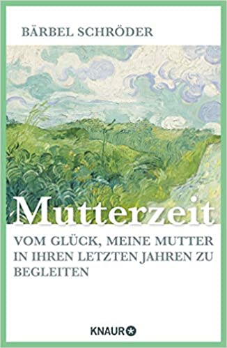 „Mutterzeit“ Vom Glück, meine Mutter …